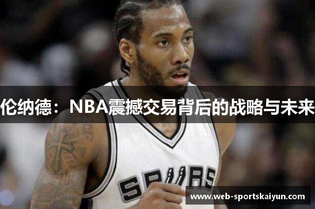 伦纳德：NBA震撼交易背后的战略与未来