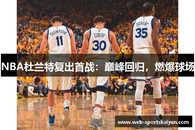 NBA杜兰特复出首战：巅峰回归，燃爆球场