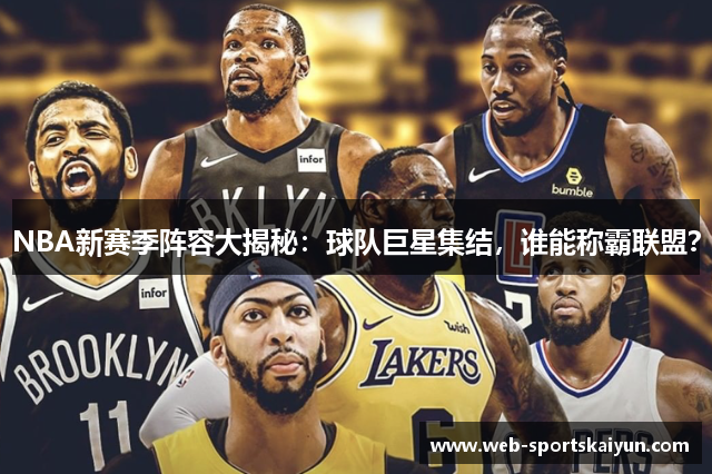 NBA新赛季阵容大揭秘：球队巨星集结，谁能称霸联盟？