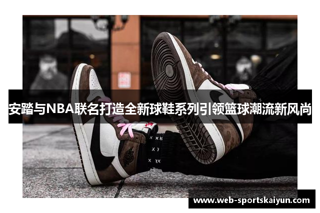 安踏与NBA联名打造全新球鞋系列引领篮球潮流新风尚