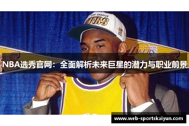 NBA选秀官网：全面解析未来巨星的潜力与职业前景