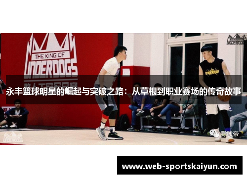 永丰篮球明星的崛起与突破之路：从草根到职业赛场的传奇故事