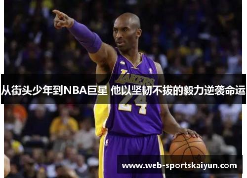 从街头少年到NBA巨星 他以坚韧不拔的毅力逆袭命运